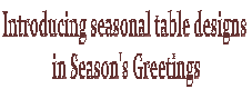 Introducing seasonal table designs  in Season's Greetings